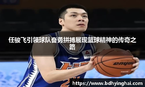 zoty中欧任骏飞引领球队奋勇拼搏展现篮球精神的传奇之路